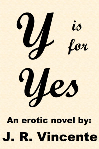 Y is for Yes
An erotic novel by J. R. Vincente