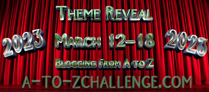 Theme Reveal 2023
March 12-18
Blogging from A to Z
A-to-ZChallenge.com